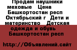 Продам наушники меховые › Цена ­ 100 - Башкортостан респ., Октябрьский г. Дети и материнство » Детская одежда и обувь   . Башкортостан респ.